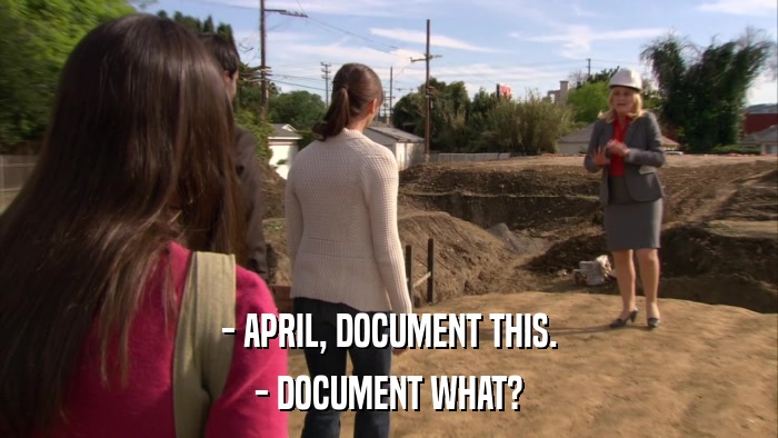 - APRIL, DOCUMENT THIS. - DOCUMENT WHAT? 