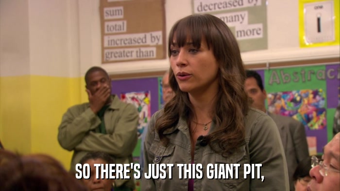 SO THERE'S JUST THIS GIANT PIT,  