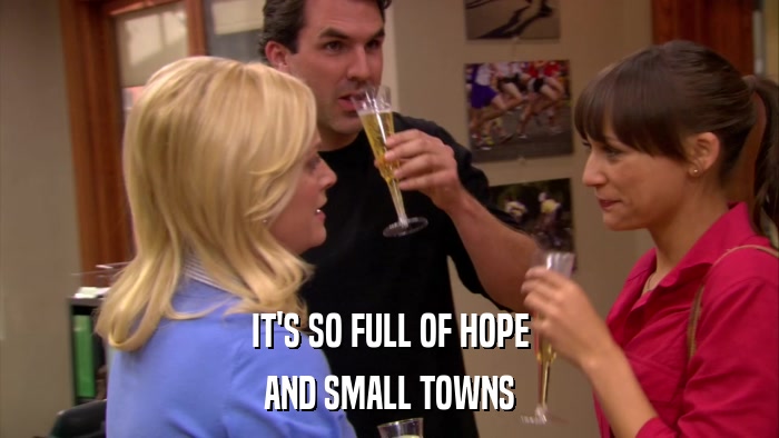 IT'S SO FULL OF HOPE AND SMALL TOWNS 