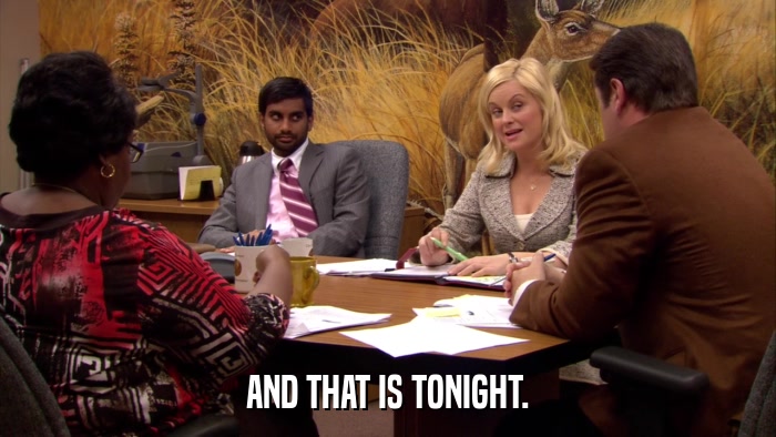 AND THAT IS TONIGHT.  