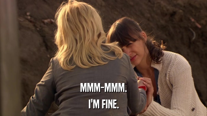 MMM-MMM. I'M FINE. 