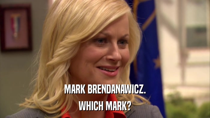 MARK BRENDANAWICZ. WHICH MARK? 