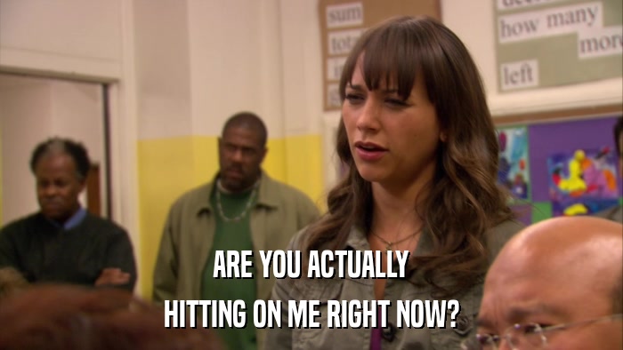 ARE YOU ACTUALLY HITTING ON ME RIGHT NOW? 