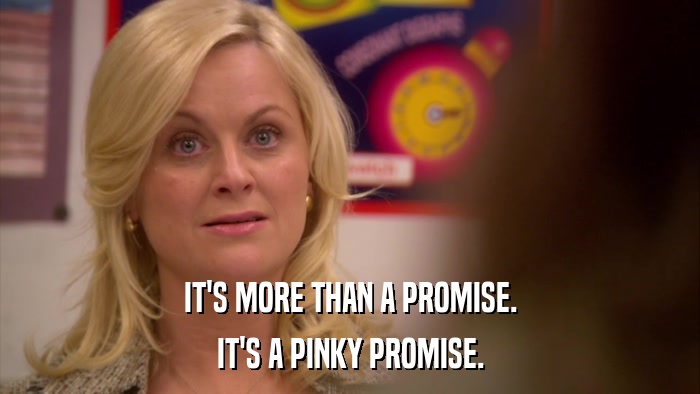 IT'S MORE THAN A PROMISE. IT'S A PINKY PROMISE. 