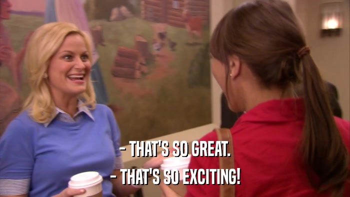 - THAT'S SO GREAT. - THAT'S SO EXCITING! 