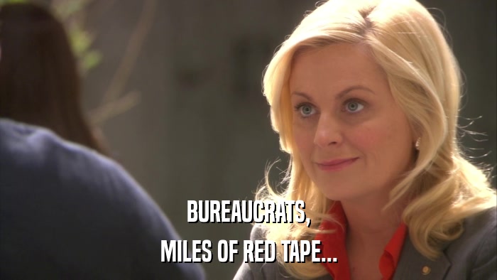 BUREAUCRATS, MILES OF RED TAPE... 