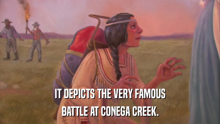 IT DEPICTS THE VERY FAMOUS BATTLE AT CONEGA CREEK. 