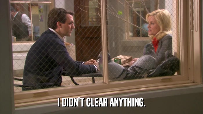 I DIDN'T CLEAR ANYTHING.  