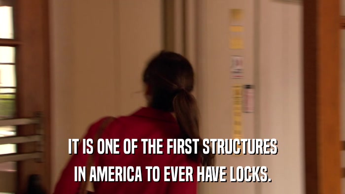 IT IS ONE OF THE FIRST STRUCTURES IN AMERICA TO EVER HAVE LOCKS. 