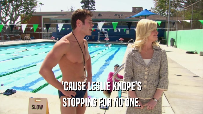 'CAUSE LESLIE KNOPE'S STOPPING FOR NO ONE. 
