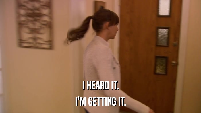 I HEARD IT. I'M GETTING IT. 