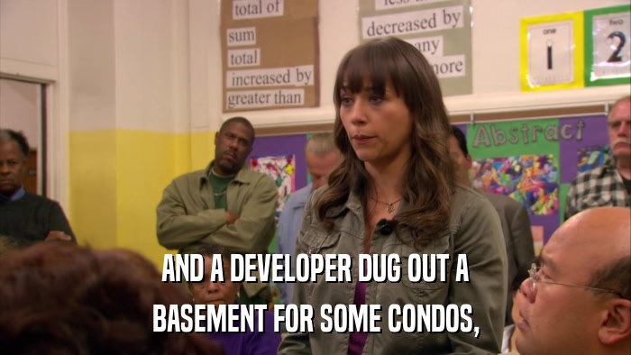 AND A DEVELOPER DUG OUT A BASEMENT FOR SOME CONDOS, 