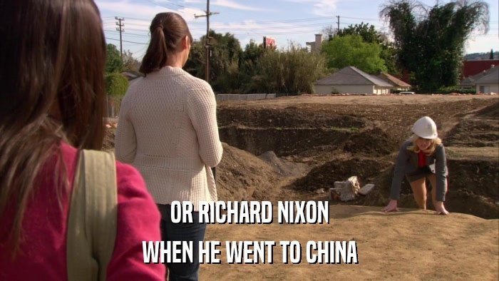 OR RICHARD NIXON WHEN HE WENT TO CHINA 