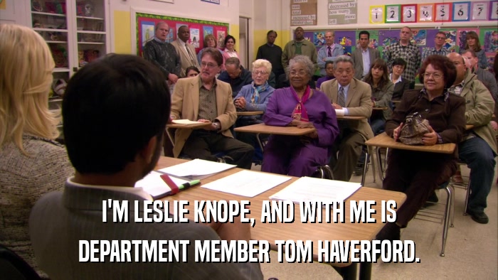 I'M LESLIE KNOPE, AND WITH ME IS DEPARTMENT MEMBER TOM HAVERFORD. 