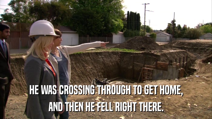 HE WAS CROSSING THROUGH TO GET HOME, AND THEN HE FELL RIGHT THERE. 