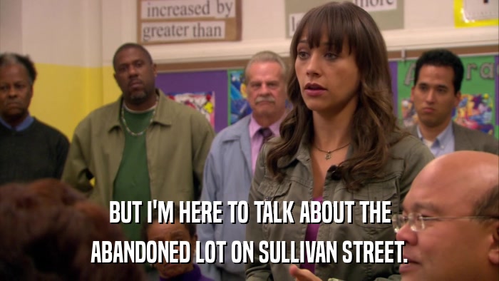 BUT I'M HERE TO TALK ABOUT THE ABANDONED LOT ON SULLIVAN STREET. 