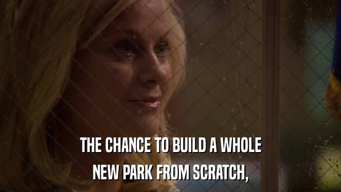 THE CHANCE TO BUILD A WHOLE NEW PARK FROM SCRATCH, 
