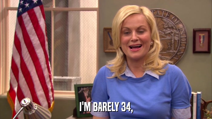I'M BARELY 34,  