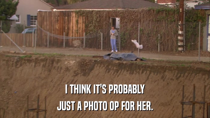 I THINK IT'S PROBABLY JUST A PHOTO OP FOR HER. 