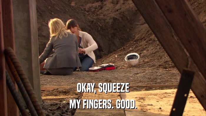 OKAY, SQUEEZE MY FINGERS. GOOD. 