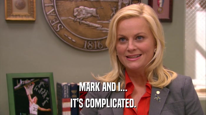 MARK AND I... IT'S COMPLICATED. 