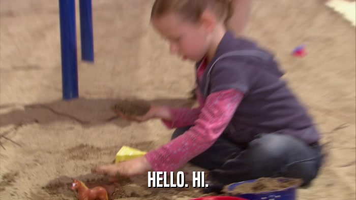 HELLO. HI.  
