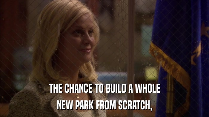 THE CHANCE TO BUILD A WHOLE NEW PARK FROM SCRATCH, 