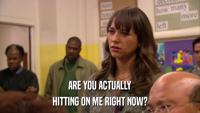 ARE YOU ACTUALLY HITTING ON ME RIGHT NOW? 