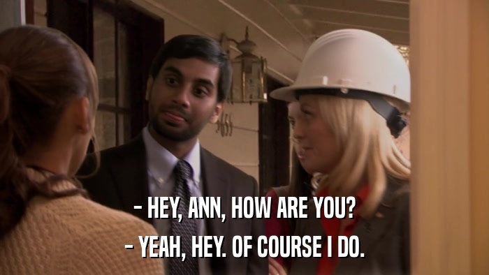 - HEY, ANN, HOW ARE YOU? - YEAH, HEY. OF COURSE I DO. 