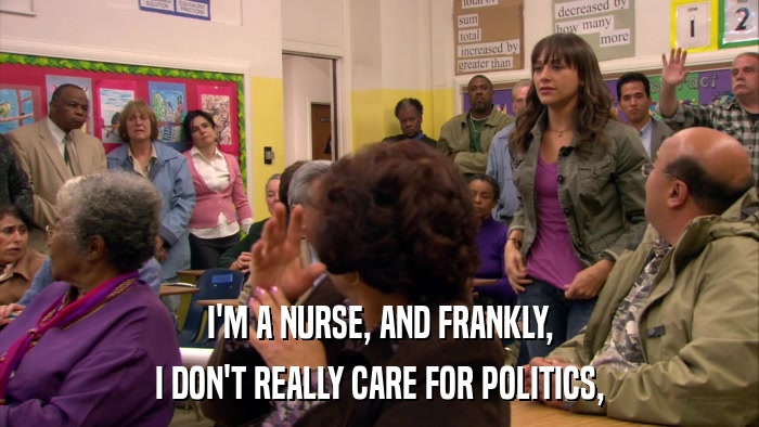 I'M A NURSE, AND FRANKLY, I DON'T REALLY CARE FOR POLITICS, 