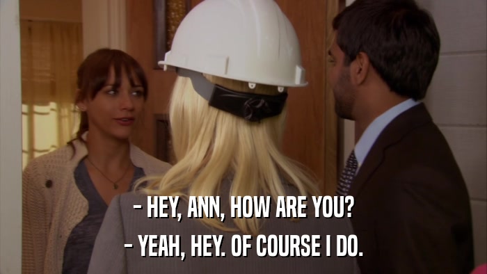 - HEY, ANN, HOW ARE YOU? - YEAH, HEY. OF COURSE I DO. 
