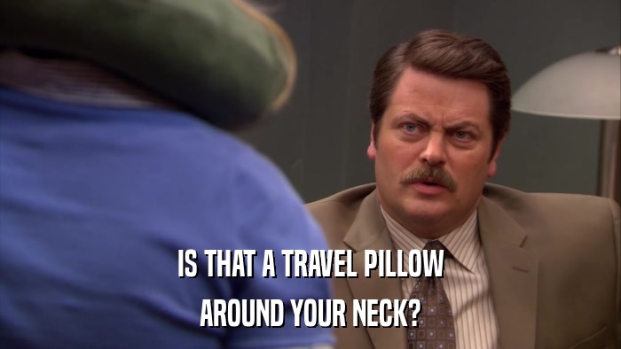 IS THAT A TRAVEL PILLOW AROUND YOUR NECK? 