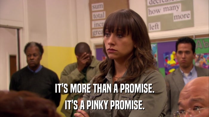 IT'S MORE THAN A PROMISE. IT'S A PINKY PROMISE. 