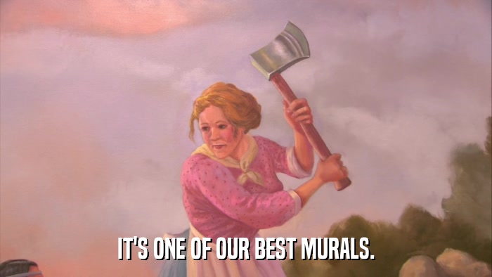 IT'S ONE OF OUR BEST MURALS.  