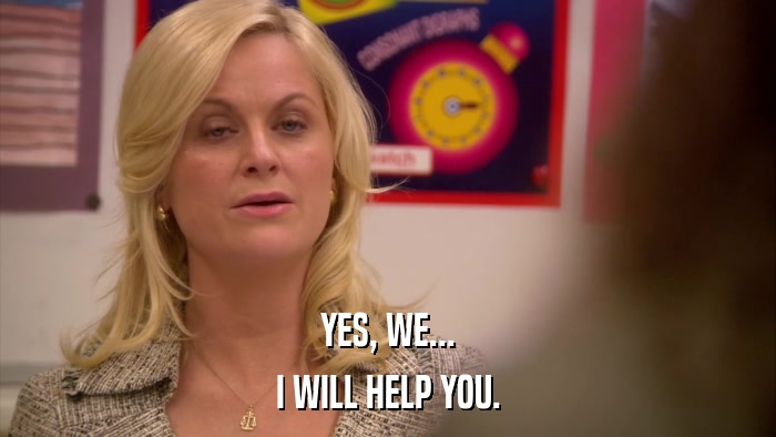 YES, WE... I WILL HELP YOU. 
