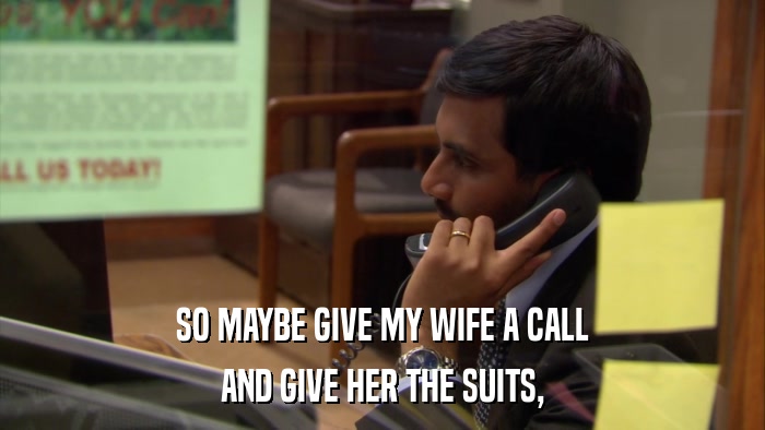 SO MAYBE GIVE MY WIFE A CALL AND GIVE HER THE SUITS, 