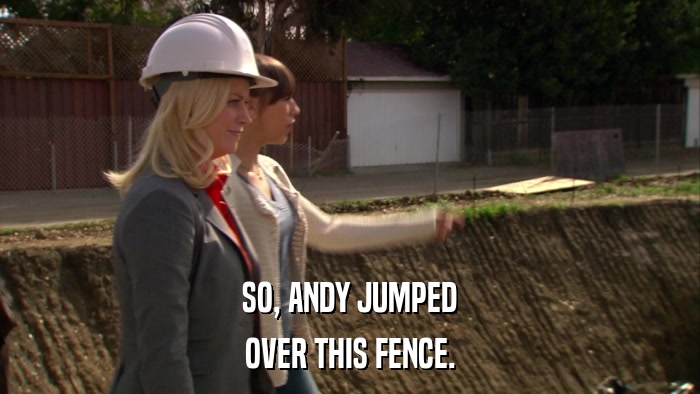 SO, ANDY JUMPED OVER THIS FENCE. 