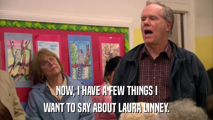 NOW, I HAVE A FEW THINGS I WANT TO SAY ABOUT LAURA LINNEY. 