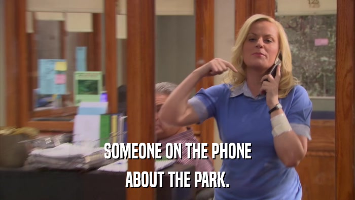 SOMEONE ON THE PHONE ABOUT THE PARK. 