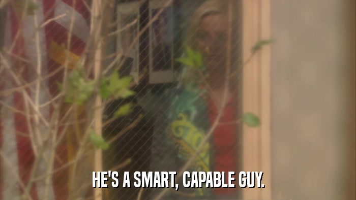 HE'S A SMART, CAPABLE GUY.  
