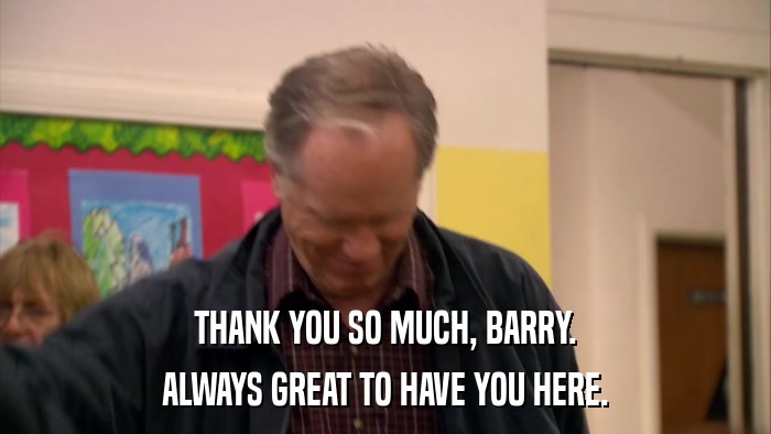 THANK YOU SO MUCH, BARRY. ALWAYS GREAT TO HAVE YOU HERE. 