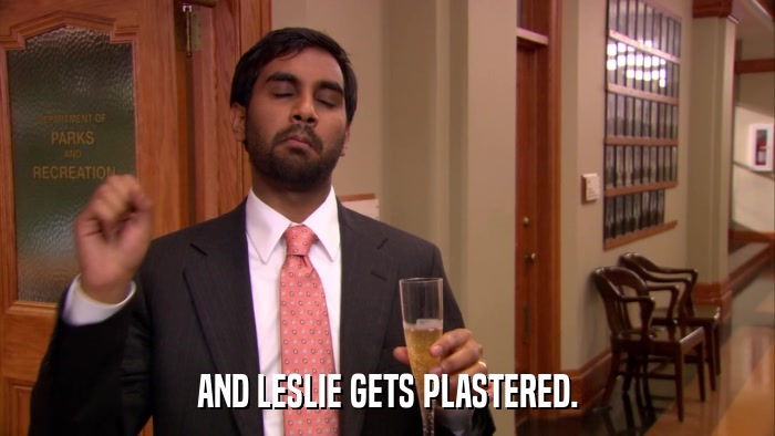 AND LESLIE GETS PLASTERED.  