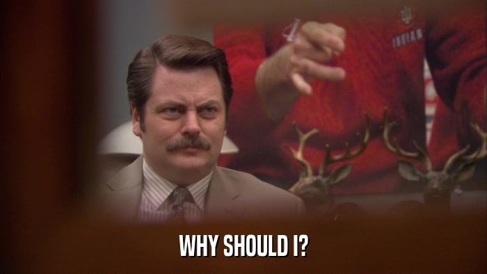 WHY SHOULD I?  