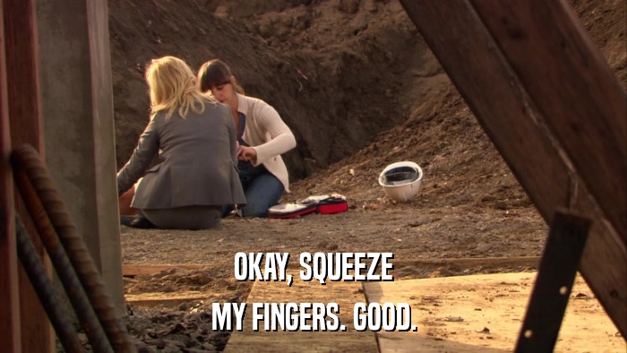 OKAY, SQUEEZE MY FINGERS. GOOD. 