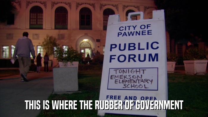THIS IS WHERE THE RUBBER OF GOVERNMENT  