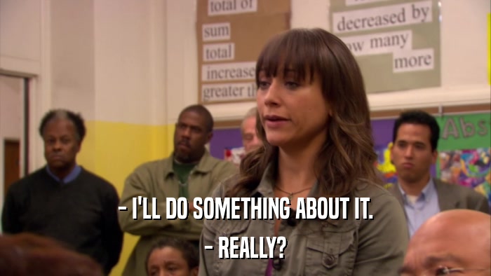 - I'LL DO SOMETHING ABOUT IT. - REALLY? 