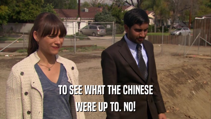 TO SEE WHAT THE CHINESE WERE UP TO. NO! 