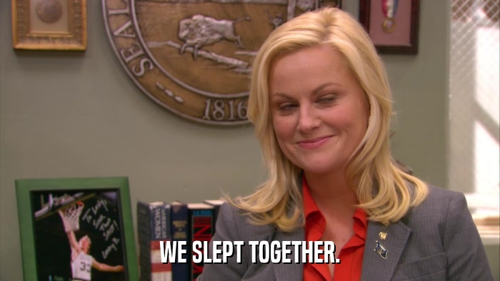 WE SLEPT TOGETHER.  