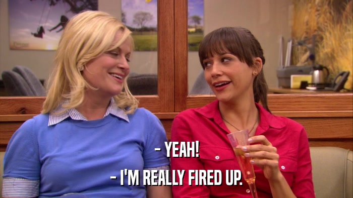 - YEAH! - I'M REALLY FIRED UP. 