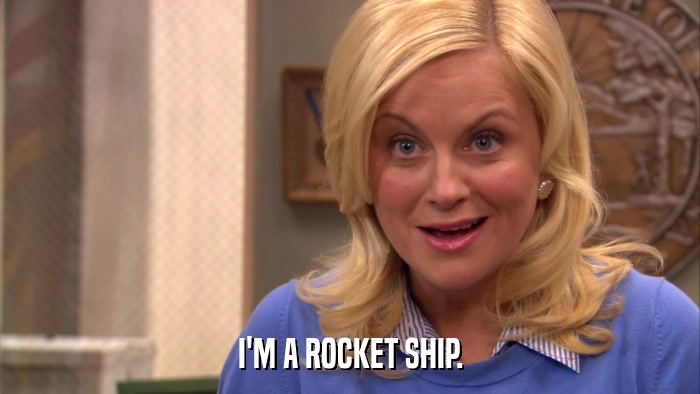 I'M A ROCKET SHIP.  